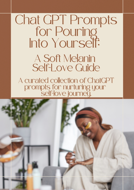ChatGPT Prompts for Pouring Into Yourself: A Soft Melanin Self-Love Guide